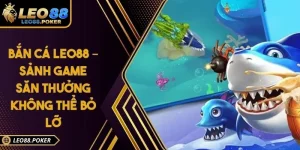 Bắn Cá Leo88 – Sảnh Game Săn Thưởng Không Thể Bỏ Lỡ
