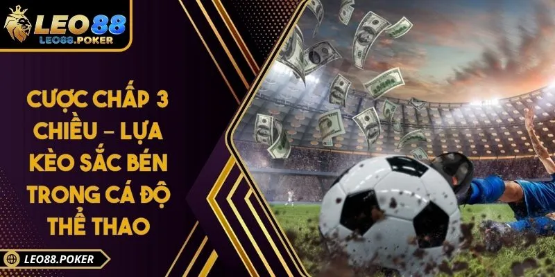 Cược Chấp 3 Chiều – Lựa Kèo Sắc Bén Trong Cá Độ Thể Thao