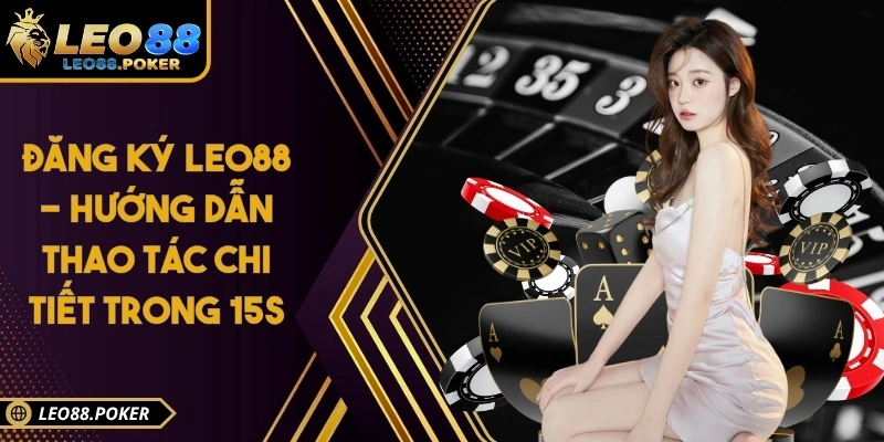 Đăng Ký Leo88 - Hướng Dẫn Thao Tác Chi Tiết Trong 15s