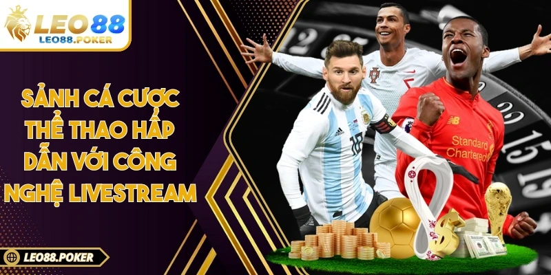 Sảnh cá cược thể thao hấp dẫn với công nghệ livestream