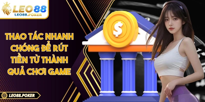 Thao tác nhanh chóng để rút tiền từ thành quả chơi game