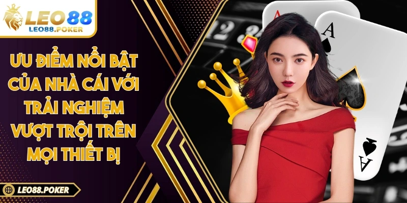 Ưu điểm nổi bật của nhà cái với trải nghiệm vượt trội trên mọi thiết bị