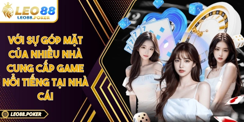 Với sự góp mặt của nhiều nhà cung cấp game nổi tiếng tại nhà cái